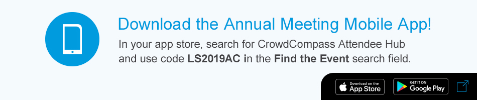 Download the Annual Meeting Mobile App! In your app store, search for CrowdCompass Attendee Hub and use cod LS2019AC in the Find the Event search field. Click here for more info.